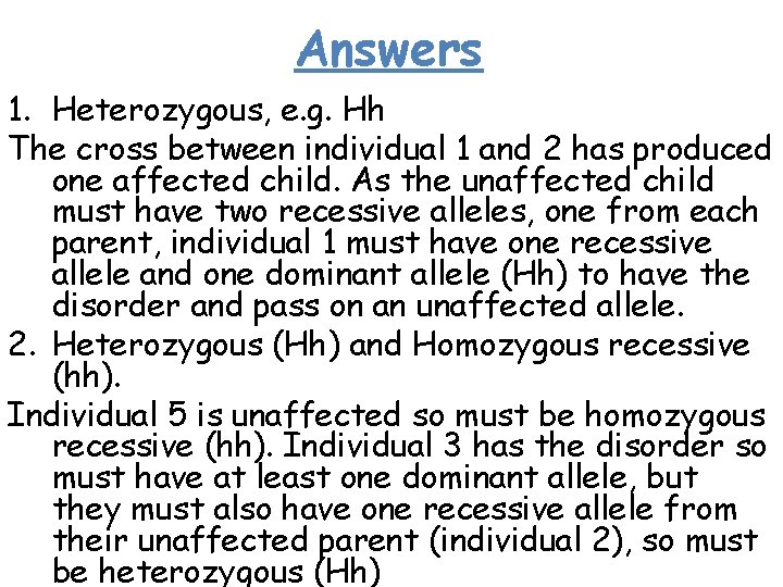 Answers 1. Heterozygous, e. g. Hh The cross between individual 1 and 2 has