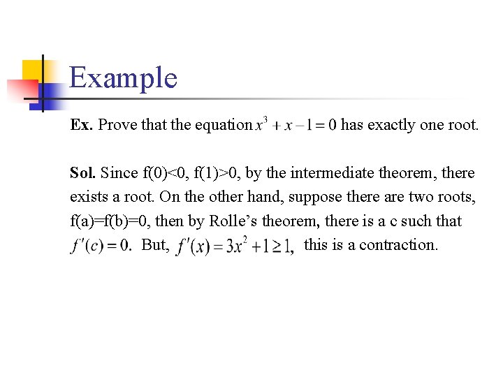 Example Ex. Prove that the equation has exactly one root. Sol. Since f(0)<0, f(1)>0,