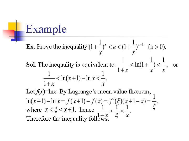 Example Ex. Prove the inequality Sol. The inequality is equivalent to Let f(x)=lnx. By