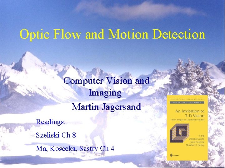 Optic Flow and Motion Detection Computer Vision and Imaging Martin Jagersand Readings: Szeliski Ch