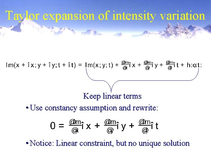 Taylor expansion of intensity variation Keep linear terms • Use constancy assumption and rewrite: