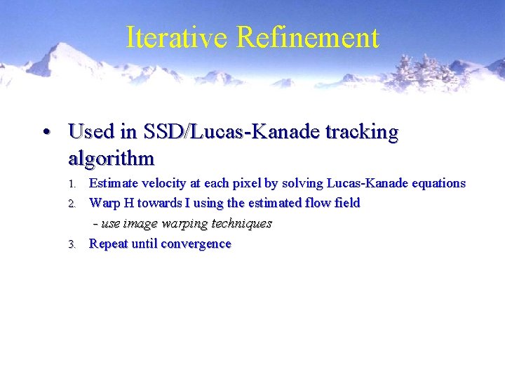 Iterative Refinement • Used in SSD/Lucas-Kanade tracking algorithm Estimate velocity at each pixel by