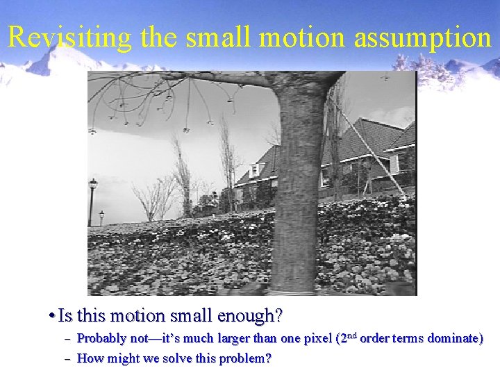 Revisiting the small motion assumption • Is this motion small enough? Probably not—it’s much