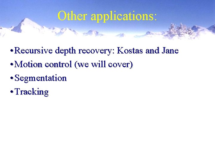 Other applications: • Recursive depth recovery: Kostas and Jane • Motion control (we will