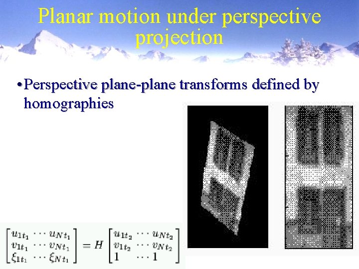 Planar motion under perspective projection • Perspective plane-plane transforms defined by homographies 