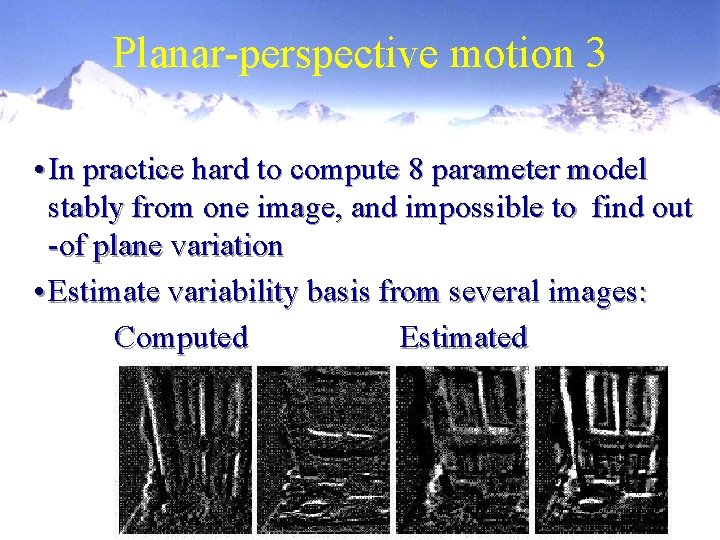 Planar-perspective motion 3 • In practice hard to compute 8 parameter model stably from