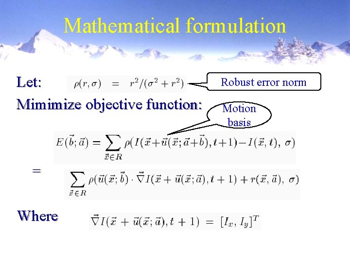 Mathematical formulation Let: Mimimize objective function: = Where Robust error norm Motion basis 