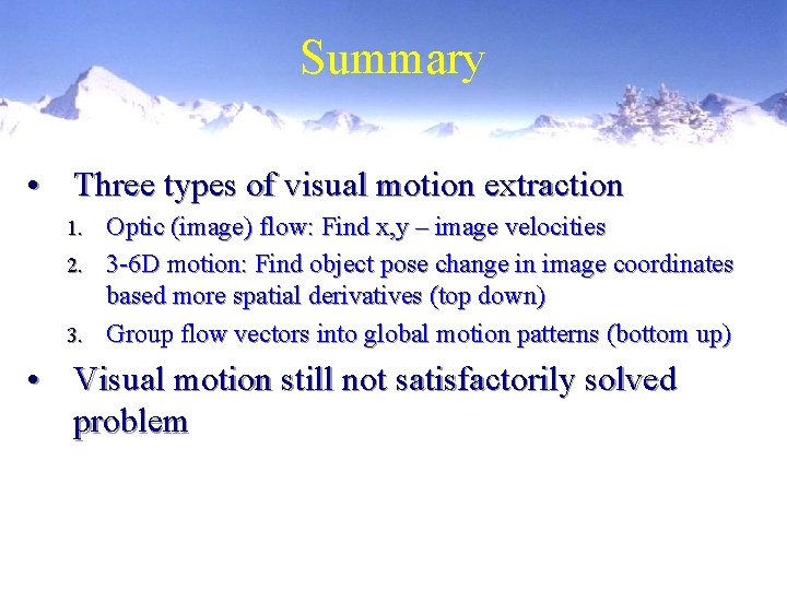 Summary • Three types of visual motion extraction Optic (image) flow: Find x, y