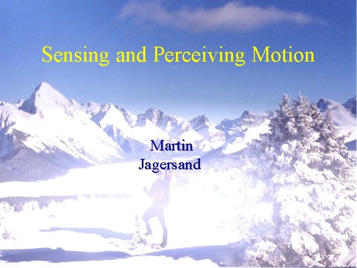 Sensing and Perceiving Motion Martin Jagersand 