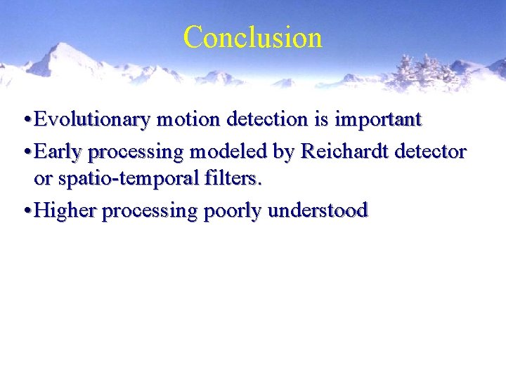 Conclusion • Evolutionary motion detection is important • Early processing modeled by Reichardt detector