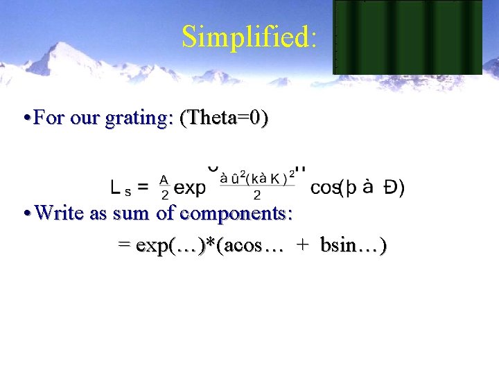 Simplified: • For our grating: (Theta=0) • Write as sum of components: = exp(…)*(acos…