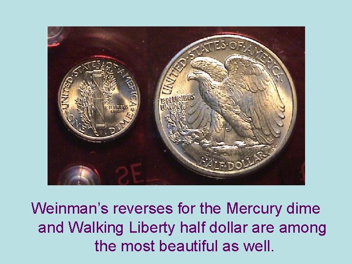 Weinman’s reverses for the Mercury dime and Walking Liberty half dollar are among the