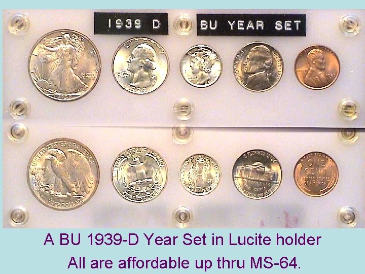 A BU 1939 -D Year Set in Lucite holder All are affordable up thru