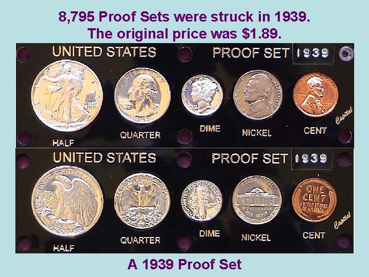 8, 795 Proof Sets were struck in 1939. The original price was $1. 89.