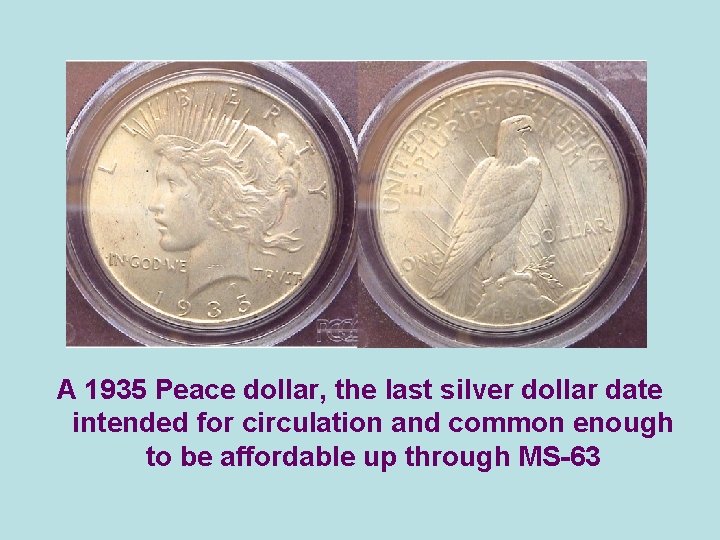 A 1935 Peace dollar, the last silver dollar date intended for circulation and common