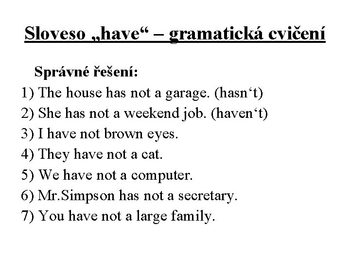 Sloveso „have“ – gramatická cvičení Správné řešení: 1) The house has not a garage.