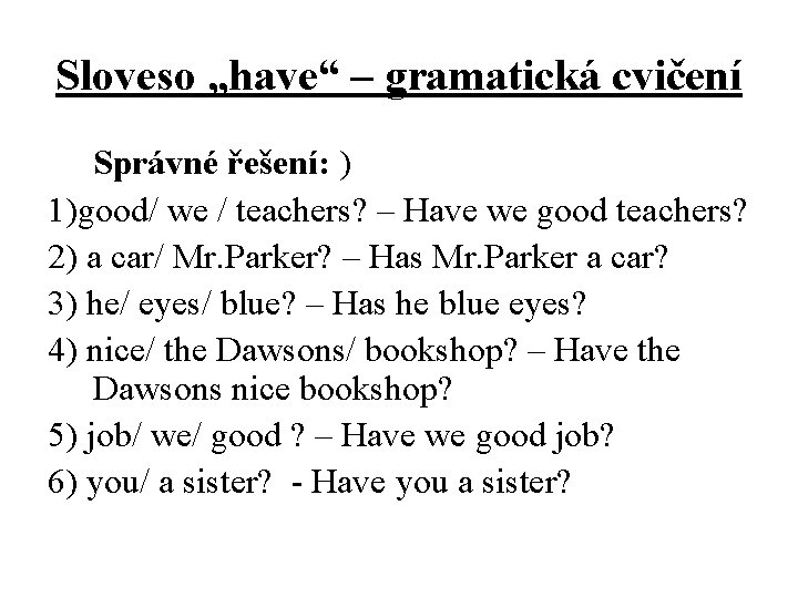 Sloveso „have“ – gramatická cvičení Správné řešení: ) 1)good/ we / teachers? – Have