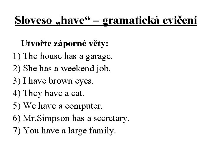 Sloveso „have“ – gramatická cvičení Utvořte záporné věty: 1) The house has a garage.