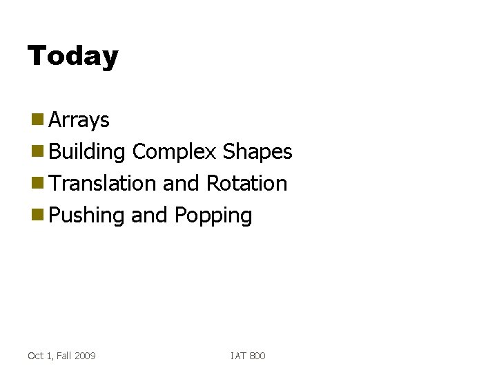 Today g Arrays g Building Complex Shapes g Translation and Rotation g Pushing and