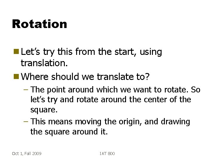 Rotation g Let’s try this from the start, using translation. g Where should we