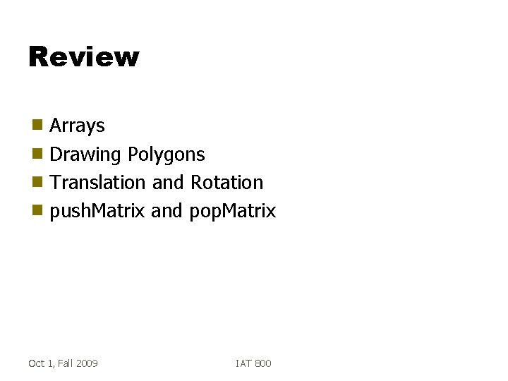 Review Arrays g Drawing Polygons g Translation and Rotation g push. Matrix and pop.