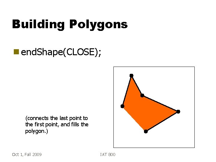 Building Polygons g end. Shape(CLOSE); (connects the last point to the first point, and