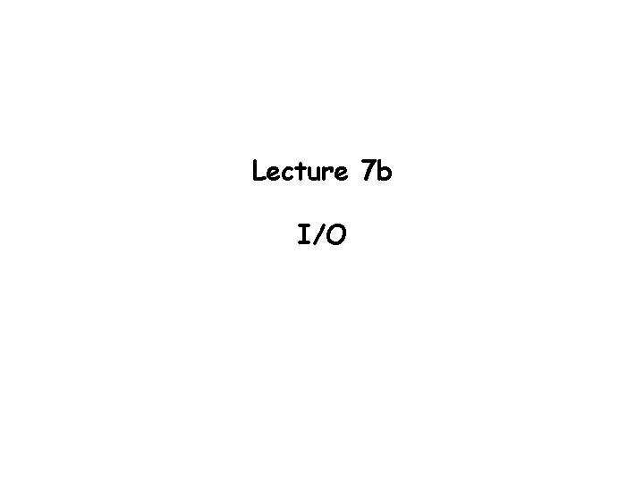 Lecture 7 b I/O 