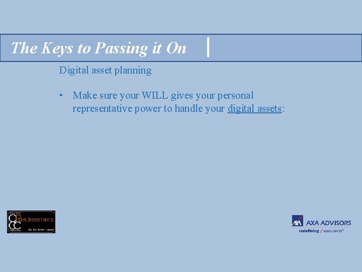 The Keys to Passing it On Digital asset planning • Make sure your WILL