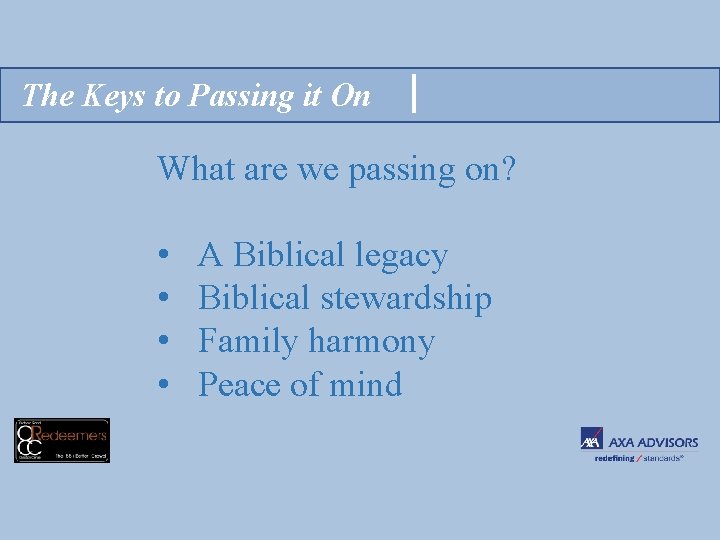 The Keys to Passing it On What are we passing on? • • A