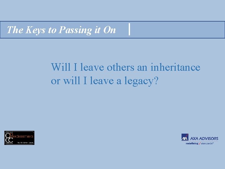 The Keys to Passing it On Will I leave others an inheritance or will