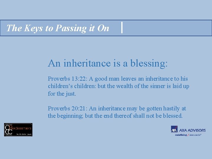 The Keys to Passing it On An inheritance is a blessing: Proverbs 13: 22: