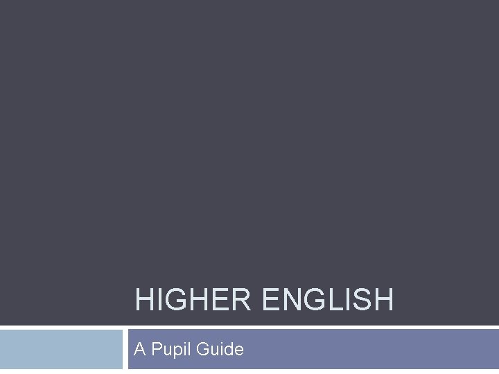 HIGHER ENGLISH A Pupil Guide 