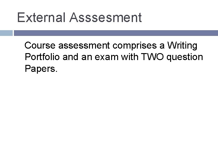 External Asssesment Course assessment comprises a Writing Portfolio and an exam with TWO question