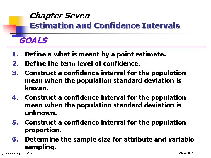 Chapter Seven Estimation and Confidence Intervals GOALS 1. Define a what is meant by