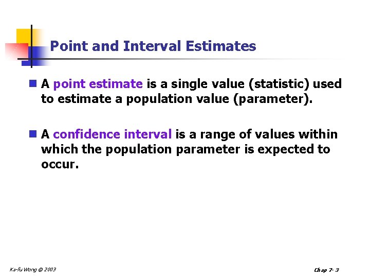 Point and Interval Estimates n A point estimate is a single value (statistic) used