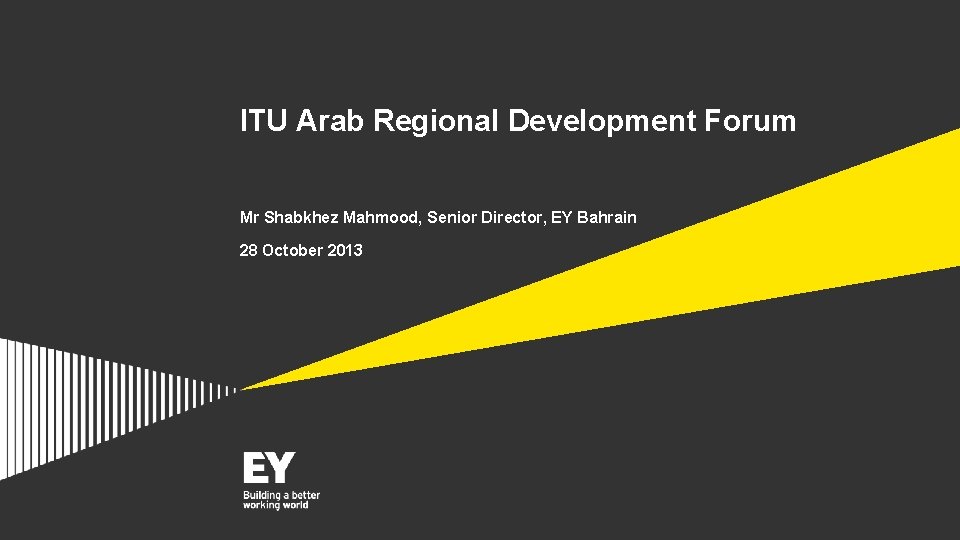 ITU Arab Regional Development Forum Mr Shabkhez Mahmood, Senior Director, EY Bahrain 28 October