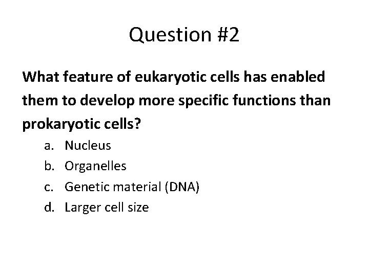 Question #2 What feature of eukaryotic cells has enabled them to develop more specific