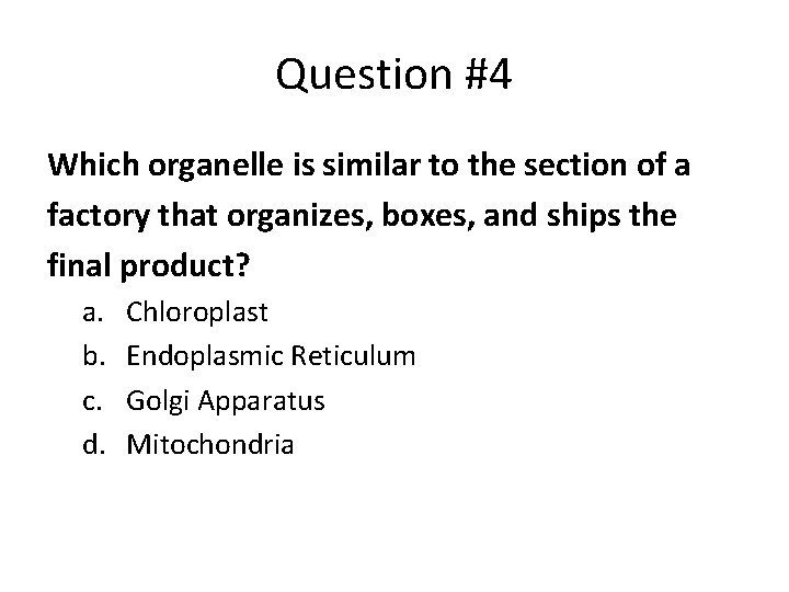 Question #4 Which organelle is similar to the section of a factory that organizes,