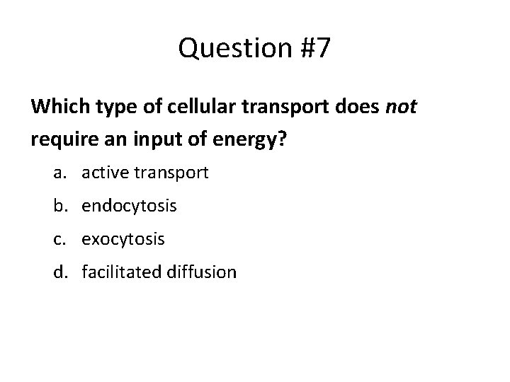 Question #7 Which type of cellular transport does not require an input of energy?