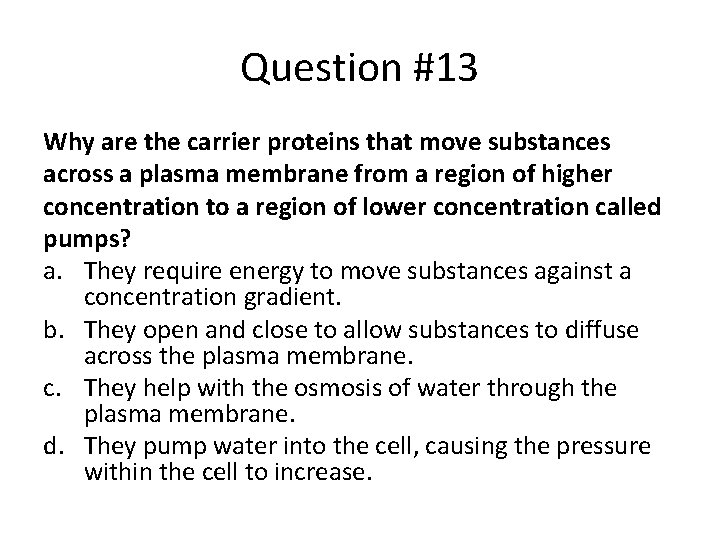 Question #13 Why are the carrier proteins that move substances across a plasma membrane