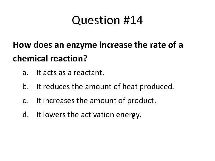 Question #14 How does an enzyme increase the rate of a chemical reaction? a.