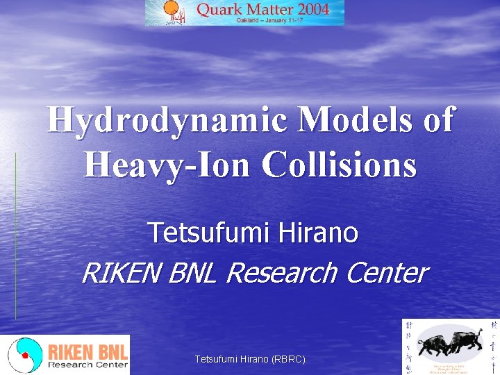 Hydrodynamic Models of Heavy-Ion Collisions Tetsufumi Hirano RIKEN BNL Research Center Tetsufumi Hirano (RBRC)