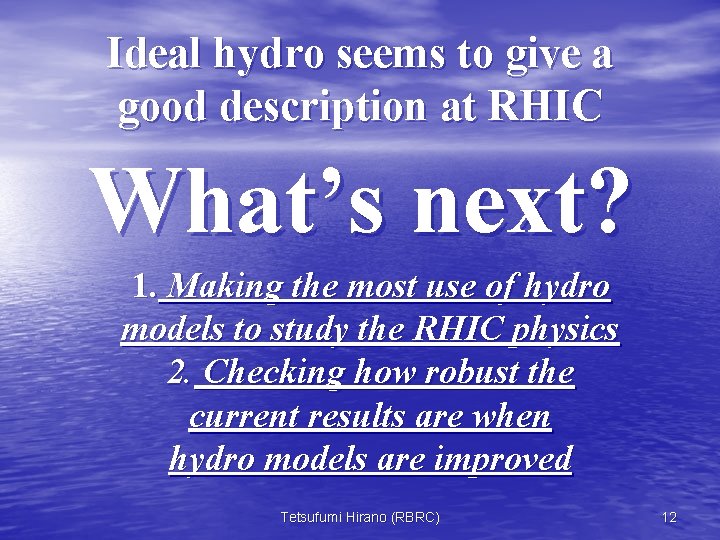 Ideal hydro seems to give a good description at RHIC What’s next? 1. Making