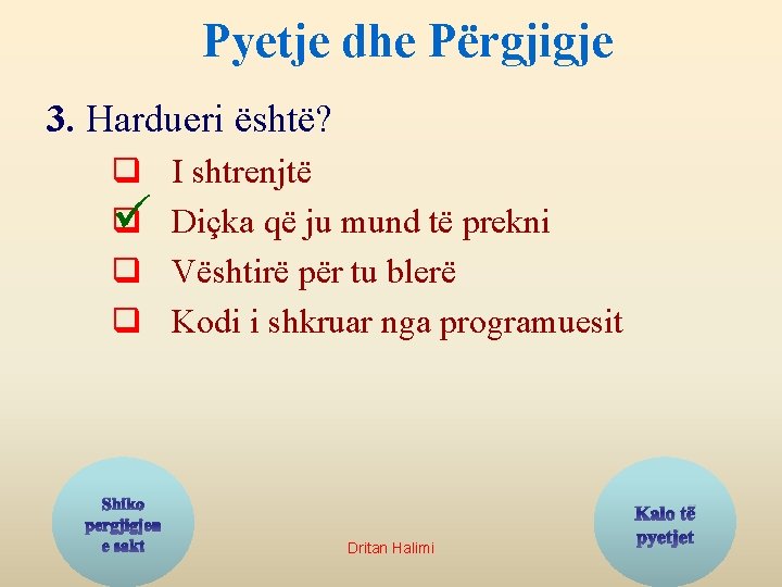 Pyetje dhe Përgjigje 3. Hardueri është? q q ü q q Shiko pergjigjen e