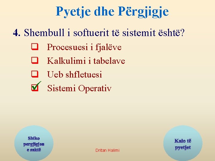 Pyetje dhe Përgjigje 4. Shembull i softuerit të sistemit është? q q ü Shiko