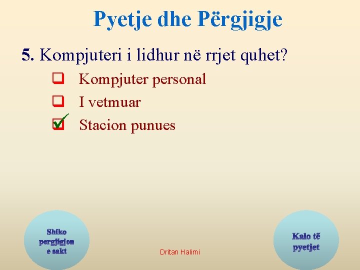 Pyetje dhe Përgjigje 5. Kompjuteri i lidhur në rrjet quhet? q Kompjuter personal q