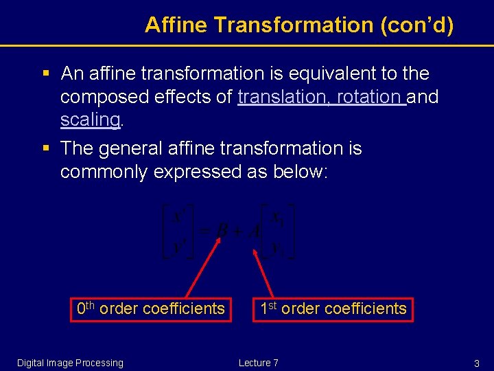 Affine Transformation (con’d) § An affine transformation is equivalent to the composed effects of