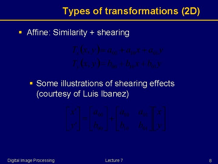 Types of transformations (2 D) § Affine: Similarity + shearing § Some illustrations of