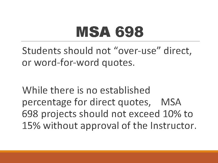 MSA 698 Students should not “over-use” direct, or word-for-word quotes. While there is no