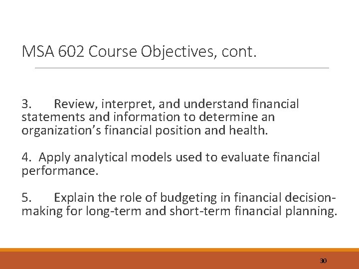 MSA 602 Course Objectives, cont. 3. Review, interpret, and understand financial statements and information
